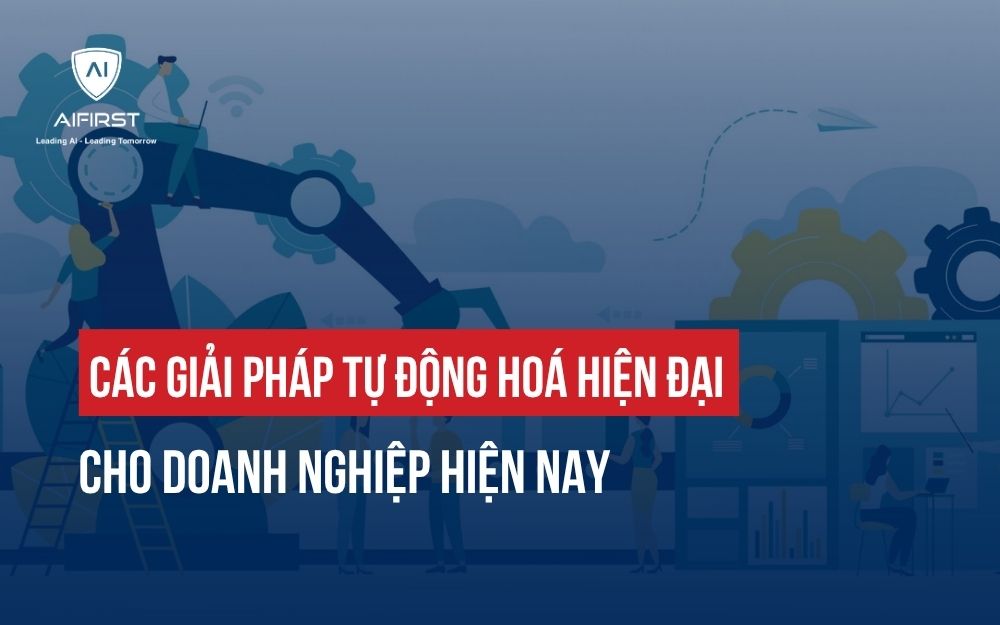 CÁC GIẢI PHÁP TỰ ĐỘNG HOÁ HIỆN ĐẠI CHO DOANH NGHIỆP HIỆN NAY